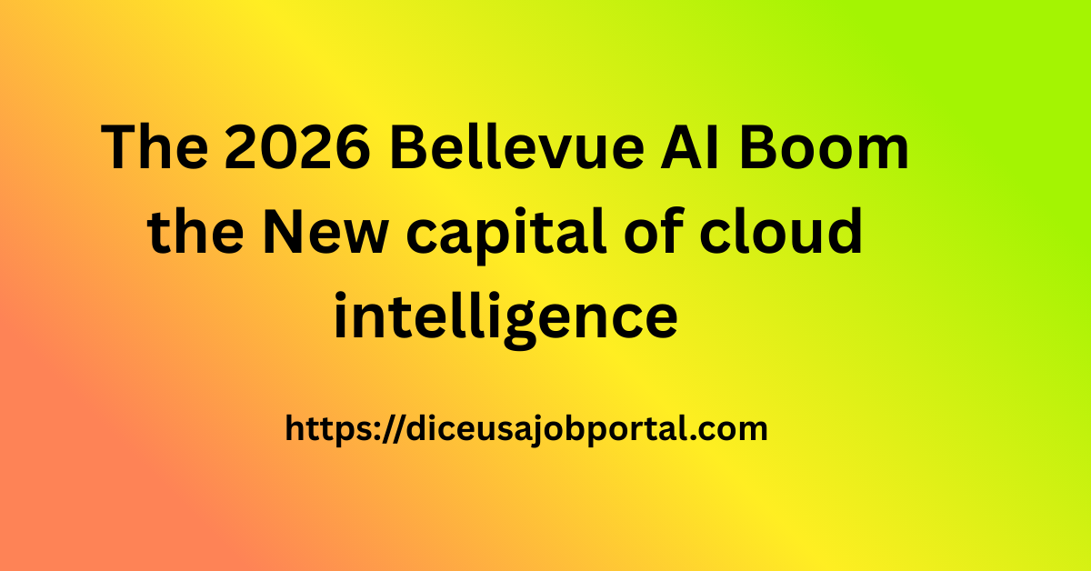 The 2026 Bellevue AI Boom the New capital of cloud intelligence - Dice ...